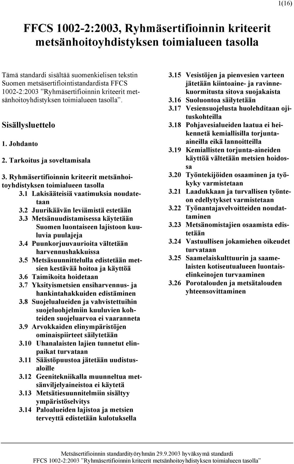 Ryhmäsertifioinnin kriteerit metsänhoitoyhdistyksen toimialueen tasolla 3.1 Lakisääteisiä vaatimuksia noudatetaan 3.2 Juurikäävän leviämistä estetään 3.