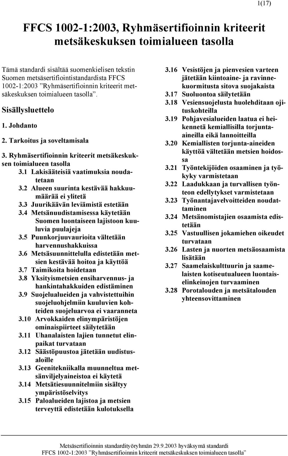 1 Lakisääteisiä vaatimuksia noudatetaan 3.2 Alueen suurinta kestävää hakkuumäärää ei ylitetä 3.3 Juurikäävän leviämistä estetään 3.