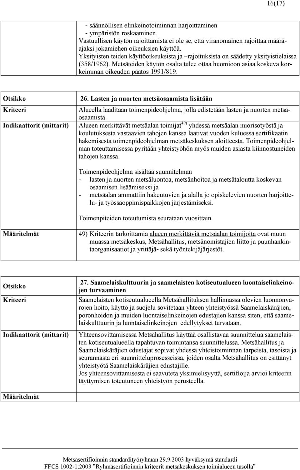 Lasten ja nuorten metsäosaamista lisätään Alueella laaditaan toimenpideohjelma, jolla edistetään lasten ja nuorten metsäosaamista.