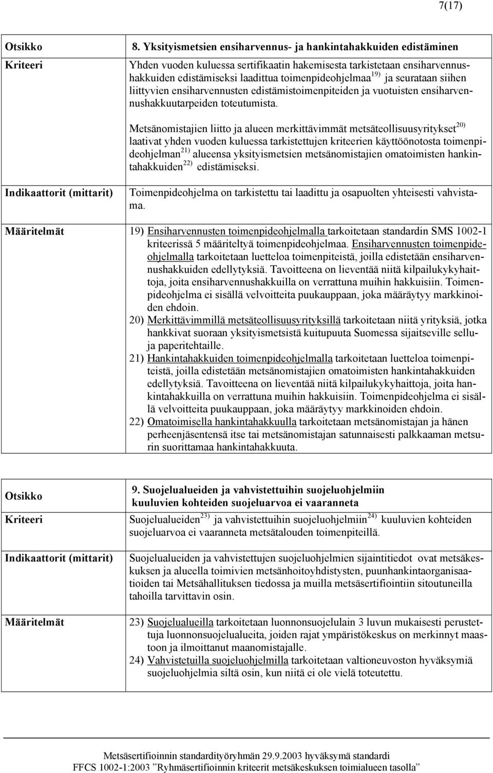 seurataan siihen liittyvien ensiharvennusten edistämistoimenpiteiden ja vuotuisten ensiharvennushakkuutarpeiden toteutumista.