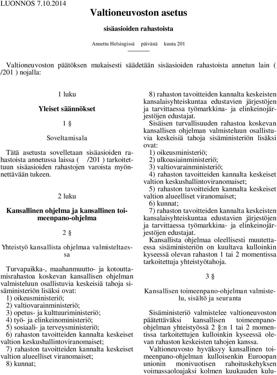 luku Yleiset säännökset 1 Soveltamisala Tätä asetusta sovelletaan sisäasioiden rahastoista annetussa laissa ( /201 ) tarkoitettuun sisäasioiden rahastojen varoista myönnettävään tukeen.