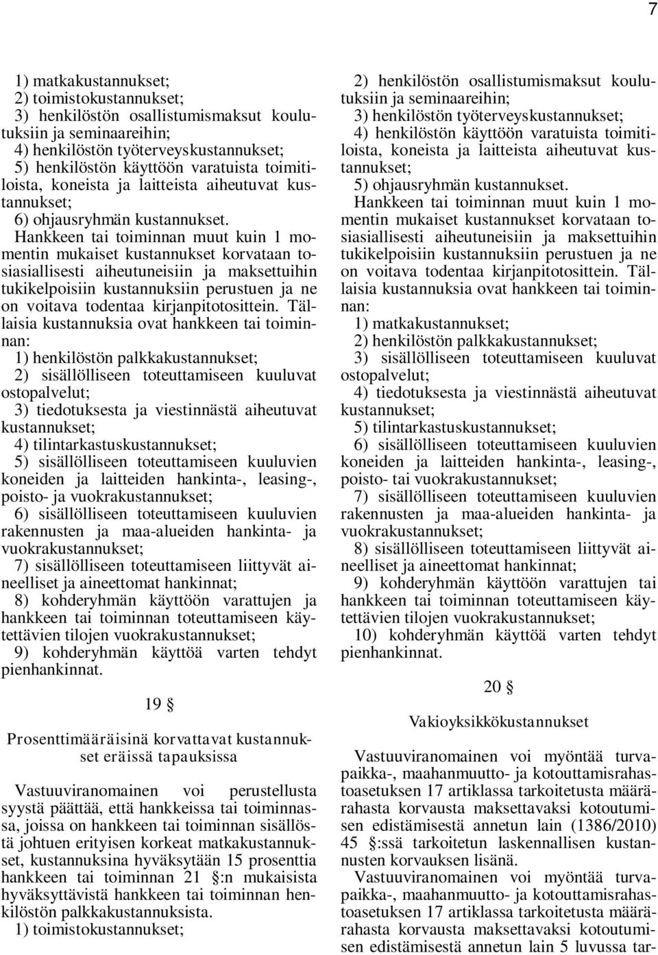 Hankkeen tai toiminnan muut kuin 1 momentin mukaiset kustannukset korvataan tosiasiallisesti aiheutuneisiin ja maksettuihin tukikelpoisiin kustannuksiin perustuen ja ne on voitava todentaa