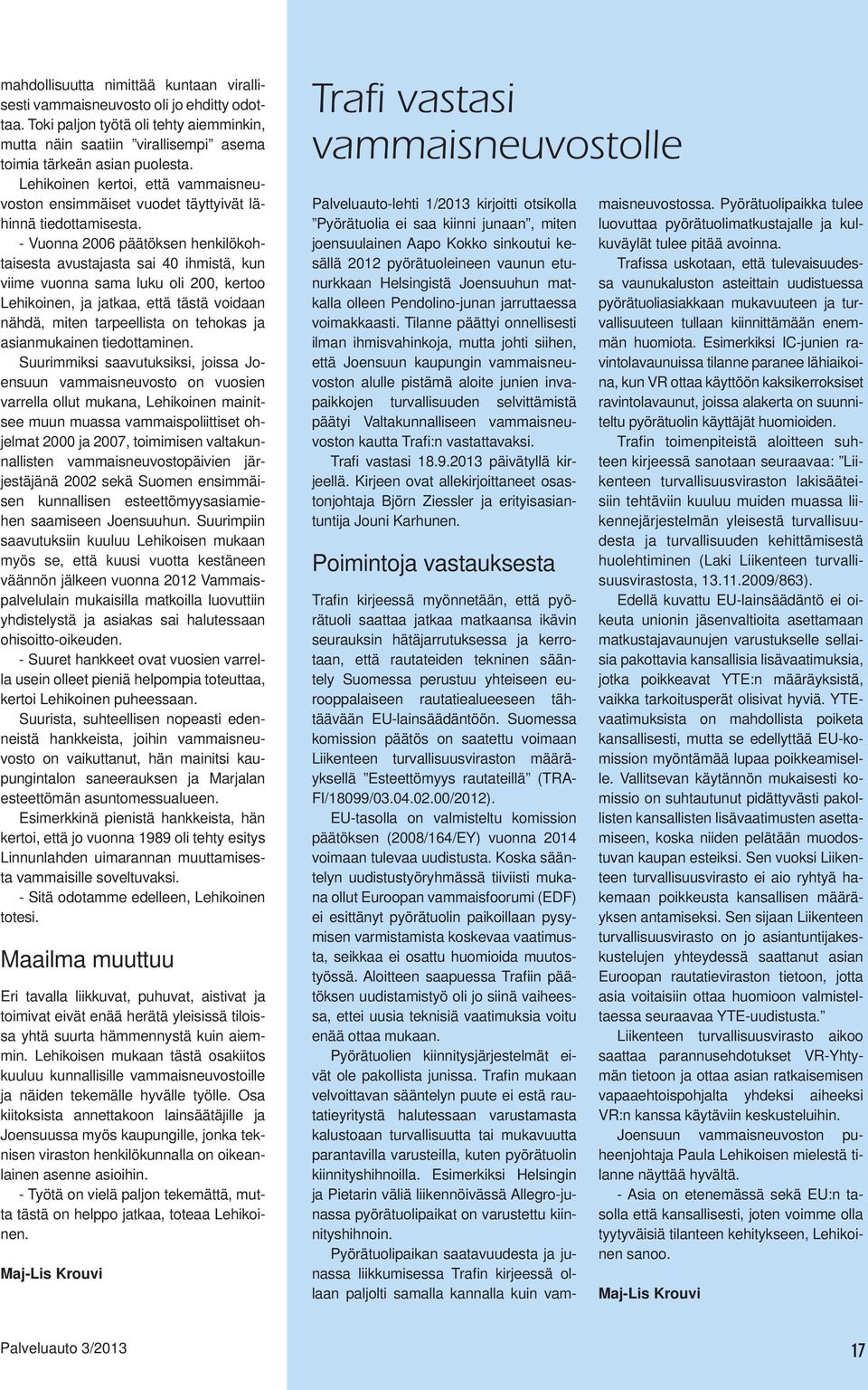 - Vuonna 2006 päätöksen henkilökohtaisesta avustajasta sai 40 ihmistä, kun viime vuonna sama luku oli 200, kertoo Lehikoinen, ja jatkaa, että tästä voidaan nähdä, miten tarpeellista on tehokas ja