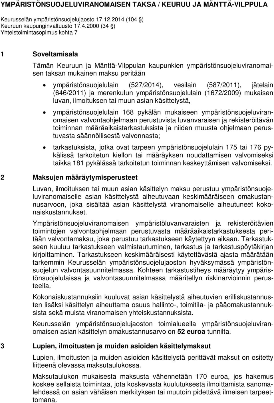 peritään ympäristönsuojelulain (527/2014), vesilain (587/2011), jätelain (646/2011) ja merenkulun ympäristönsuojelulain (1672/2009) mukaisen luvan, ilmoituksen tai muun asian käsittelystä,