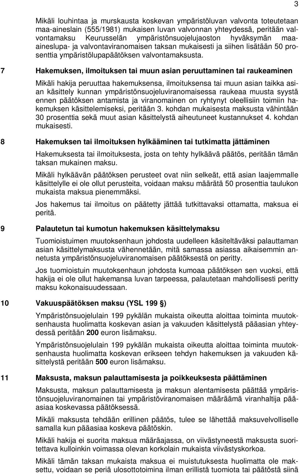 7 Hakemuksen, ilmoituksen tai muun asian peruuttaminen tai raukeaminen Mikäli hakija peruuttaa hakemuksensa, ilmoituksensa tai muun asian taikka asian käsittely kunnan ympäristönsuojeluviranomaisessa