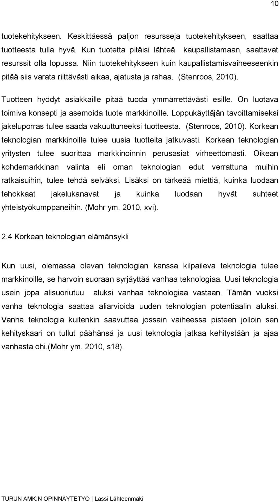 On luotava toimiva konsepti ja asemoida tuote markkinoille. Loppukäyttäjän tavoittamiseksi jakeluporras tulee saada vakuuttuneeksi tuotteesta. (Stenroos, 2010).