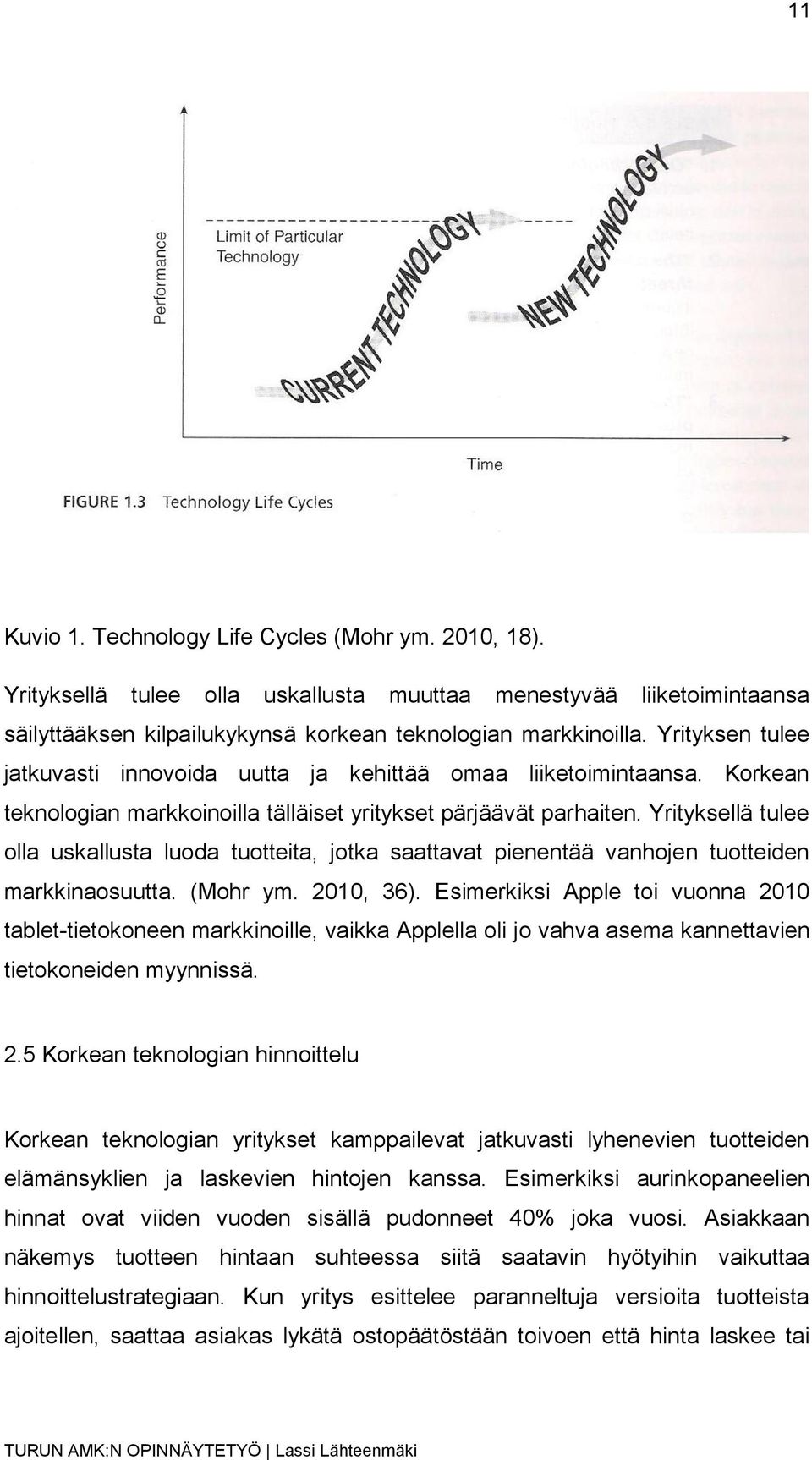 Yrityksellä tulee olla uskallusta luoda tuotteita, jotka saattavat pienentää vanhojen tuotteiden markkinaosuutta. (Mohr ym. 2010, 36).