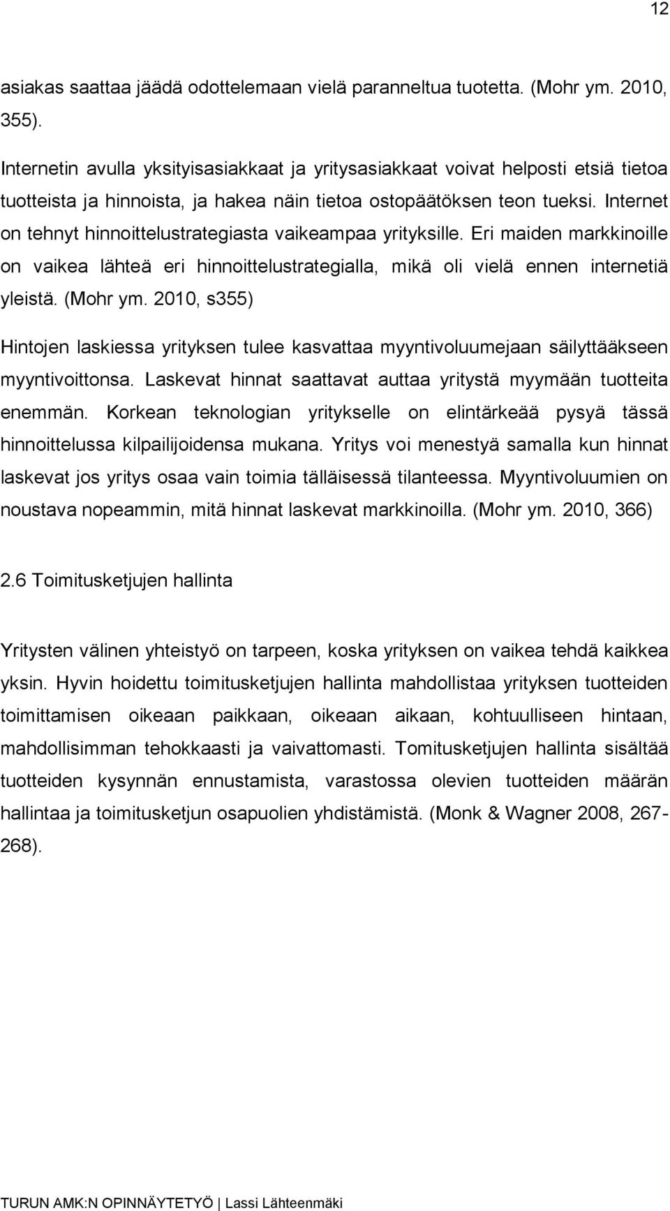 Internet on tehnyt hinnoittelustrategiasta vaikeampaa yrityksille. Eri maiden markkinoille on vaikea lähteä eri hinnoittelustrategialla, mikä oli vielä ennen internetiä yleistä. (Mohr ym.