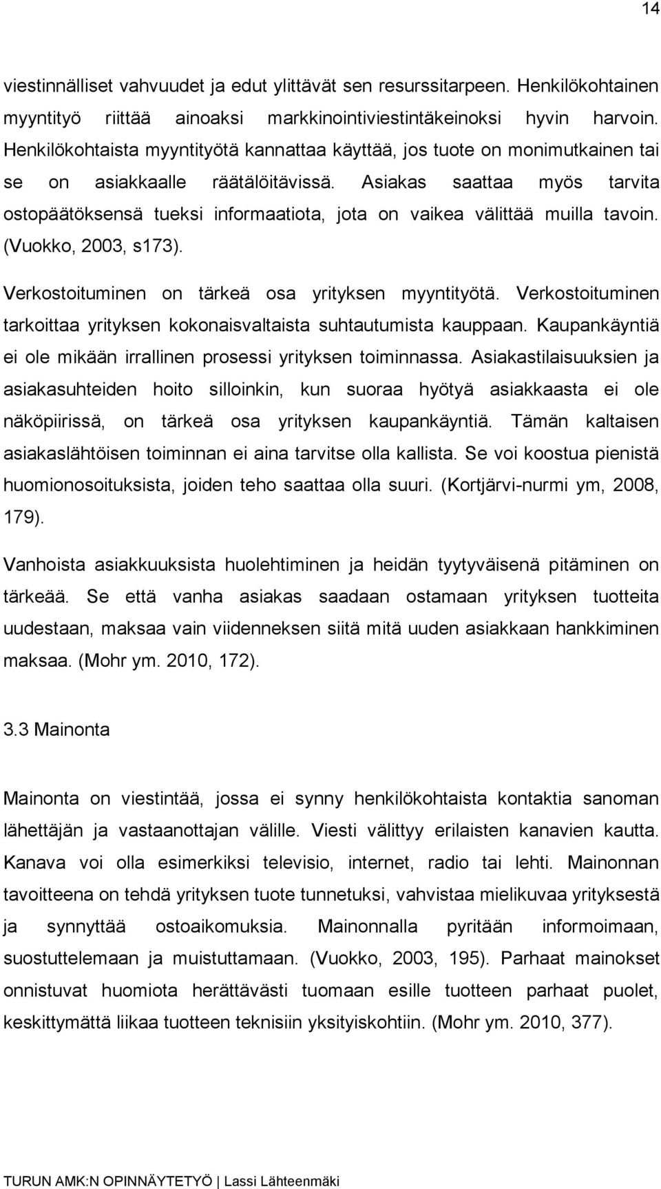 Asiakas saattaa myös tarvita ostopäätöksensä tueksi informaatiota, jota on vaikea välittää muilla tavoin. (Vuokko, 2003, s173). Verkostoituminen on tärkeä osa yrityksen myyntityötä.