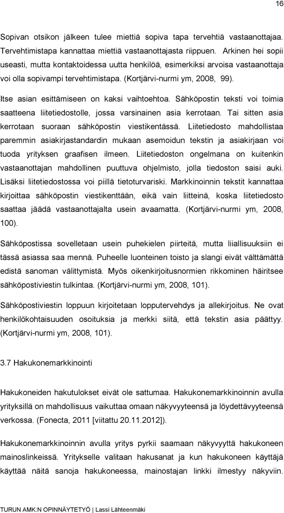 Itse asian esittämiseen on kaksi vaihtoehtoa. Sähköpostin teksti voi toimia saatteena liitetiedostolle, jossa varsinainen asia kerrotaan. Tai sitten asia kerrotaan suoraan sähköpostin viestikentässä.