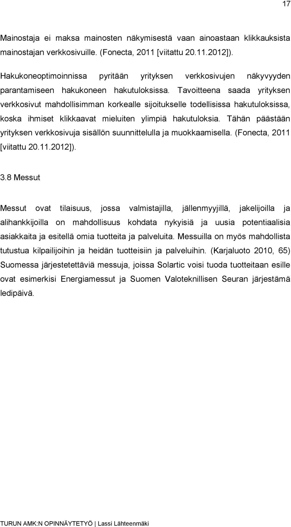 Tavoitteena saada yrityksen verkkosivut mahdollisimman korkealle sijoitukselle todellisissa hakutuloksissa, koska ihmiset klikkaavat mieluiten ylimpiä hakutuloksia.