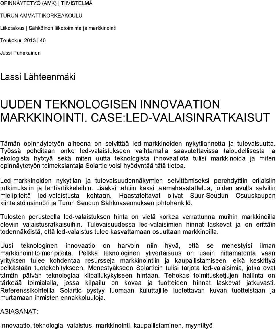 Työssä pohditaan onko led-valaistukseen vaihtamalla saavutettavissa taloudellisesta ja ekologista hyötyä sekä miten uutta teknologista innovaatiota tulisi markkinoida ja miten opinnäytetyön