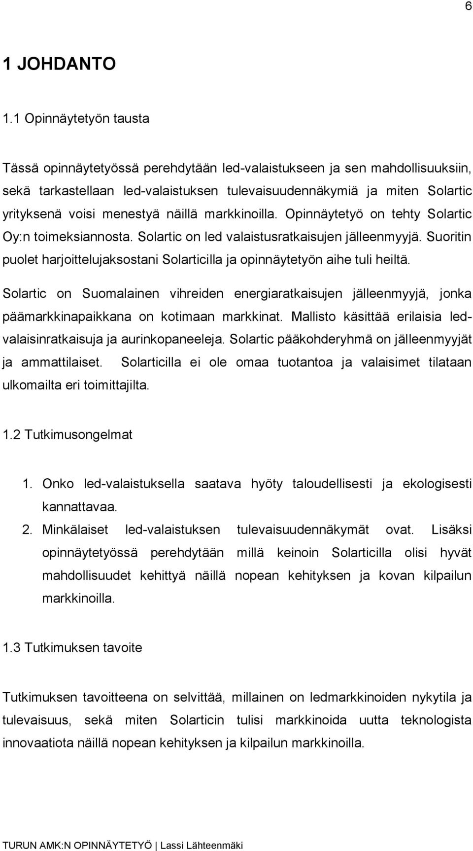 menestyä näillä markkinoilla. Opinnäytetyö on tehty Solartic Oy:n toimeksiannosta. Solartic on led valaistusratkaisujen jälleenmyyjä.