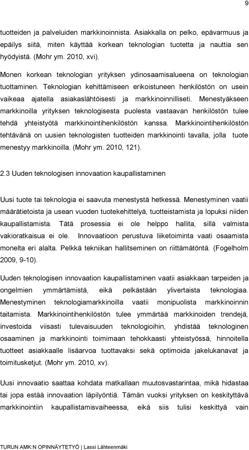 Teknologian kehittämiseen erikoistuneen henkilöstön on usein vaikeaa ajatella asiakaslähtöisesti ja markkinoinnilliseti.