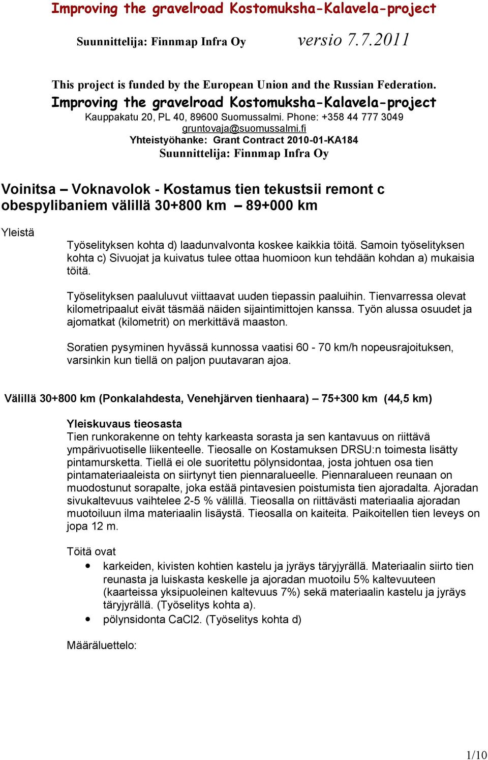 fi Yhteistyöhanke: Grant Contract 2010-01-KA184 Suunnittelija: Finnmap Infra Oy Voinitsa Voknavolok - Kostamus tien tekustsii remont c obespylibaniem välillä 30+800 km 89+000 km Yleistä Työselityksen