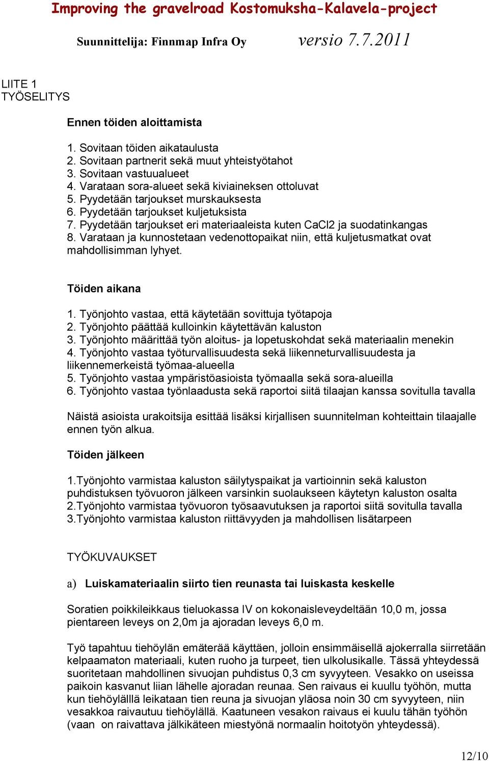 Varataan ja kunnostetaan vedenottopaikat niin, että kuljetusmatkat ovat mahdollisimman lyhyet. Töiden aikana 1. Työnjohto vastaa, että käytetään sovittuja työtapoja 2.