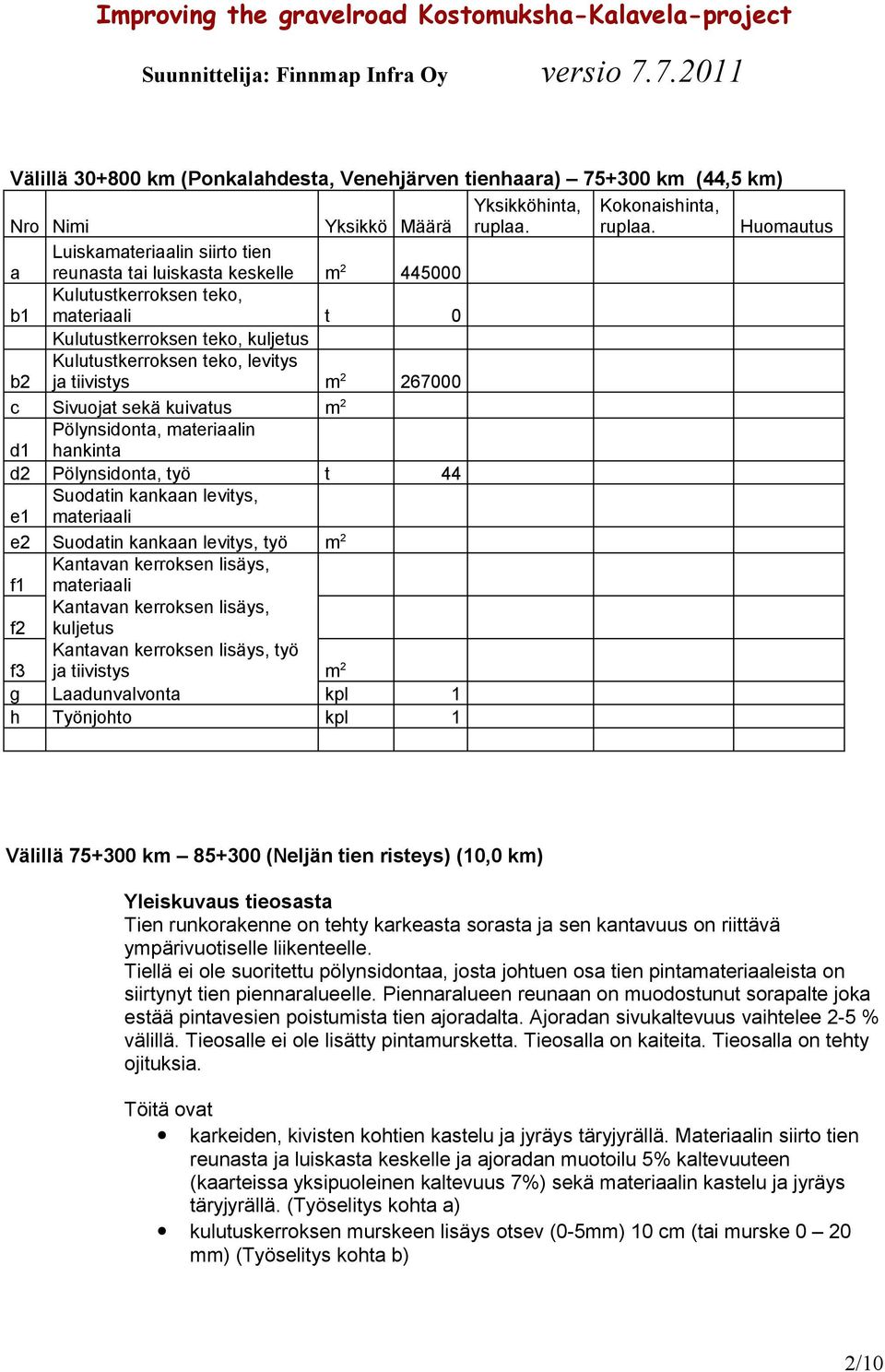 levitys, työ m 2 lisäys, f1 materiaali lisäys, f2 kuljetus lisäys, työ f3 ja tiivistys m 2 g Laadunvalvonta kpl 1 h Työnjohto kpl 1 Yksikköhinta, Kokonaishinta, Huomautus Välillä 75+300 km 85+300