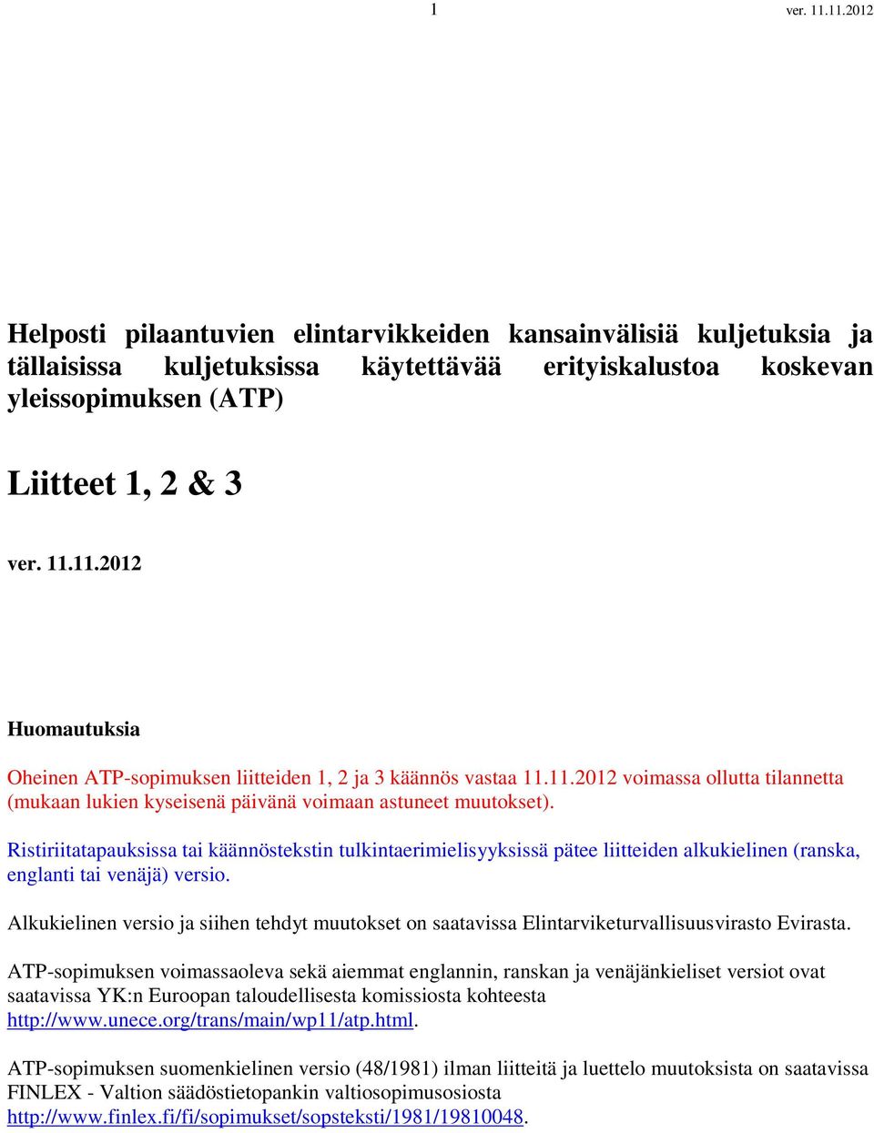 Ristiriitatapauksissa tai käännöstekstin tulkintaerimielisyyksissä pätee liitteiden alkukielinen (ranska, englanti tai venäjä) versio.