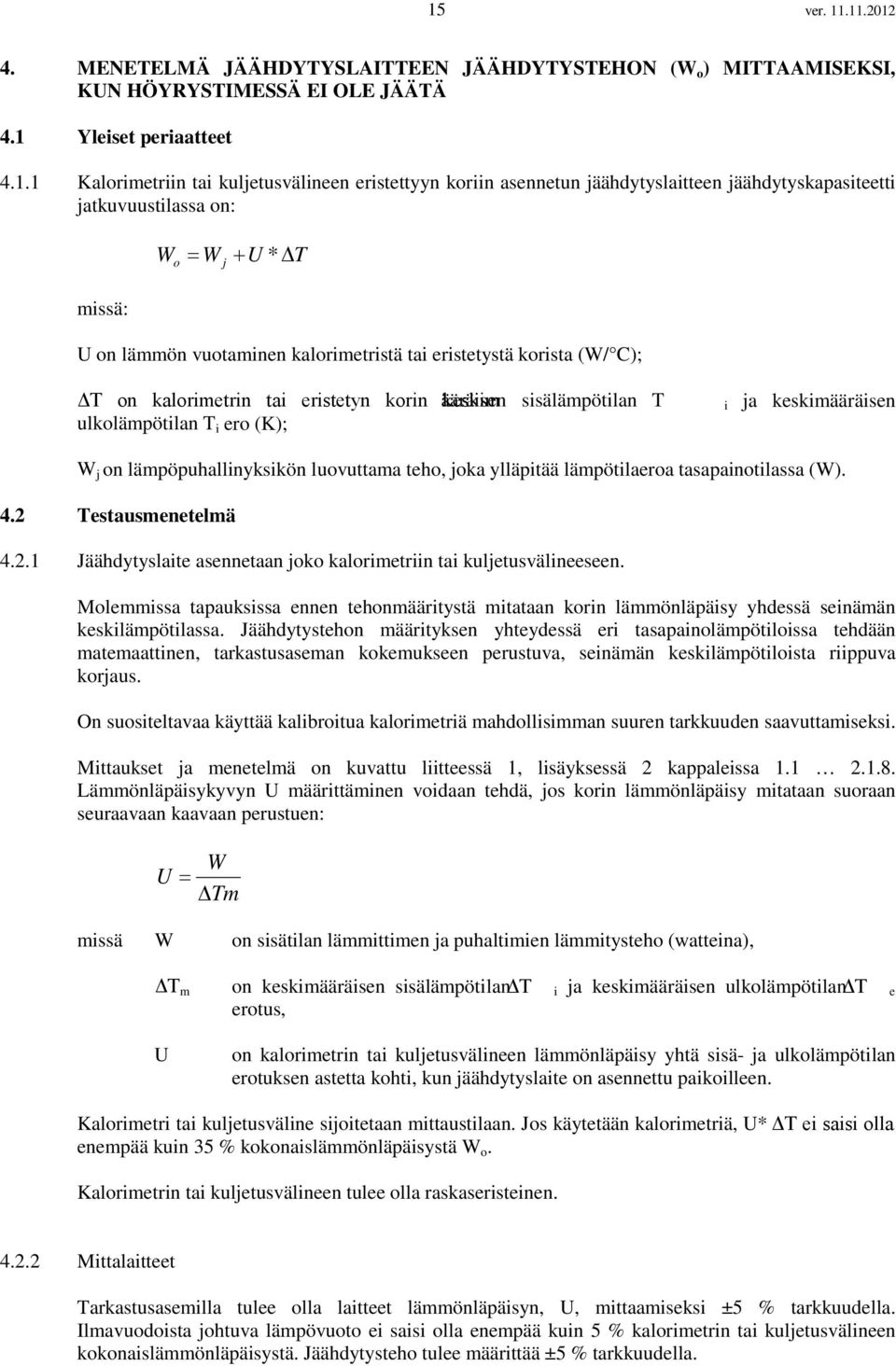 eristetyn korin ääräisen keskim sisälämpötilan T ulkolämpötilan T i ero (K); i ja keskimääräisen W j on lämpöpuhallinyksikön luovuttama teho, joka ylläpitää lämpötilaeroa tasapainotilassa (W). 4.