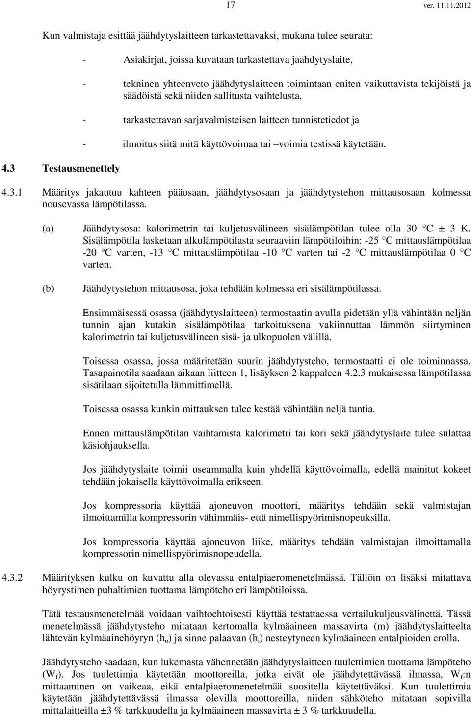 vaihtelusta, - tarkastettavan sarjavalmisteisen laitteen tunnistetiedot ja - ilmoitus siitä mitä käyttövoimaa tai voimia testissä käytetään. 4.3.