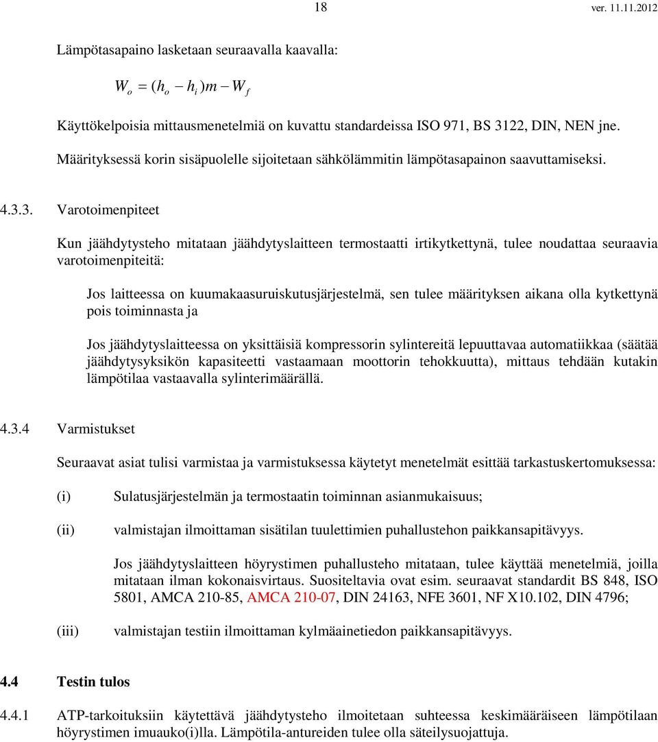 3. Varotoimenpiteet Kun jäähdytysteho mitataan jäähdytyslaitteen termostaatti irtikytkettynä, tulee noudattaa seuraavia varotoimenpiteitä: Jos laitteessa on kuumakaasuruiskutusjärjestelmä, sen tulee