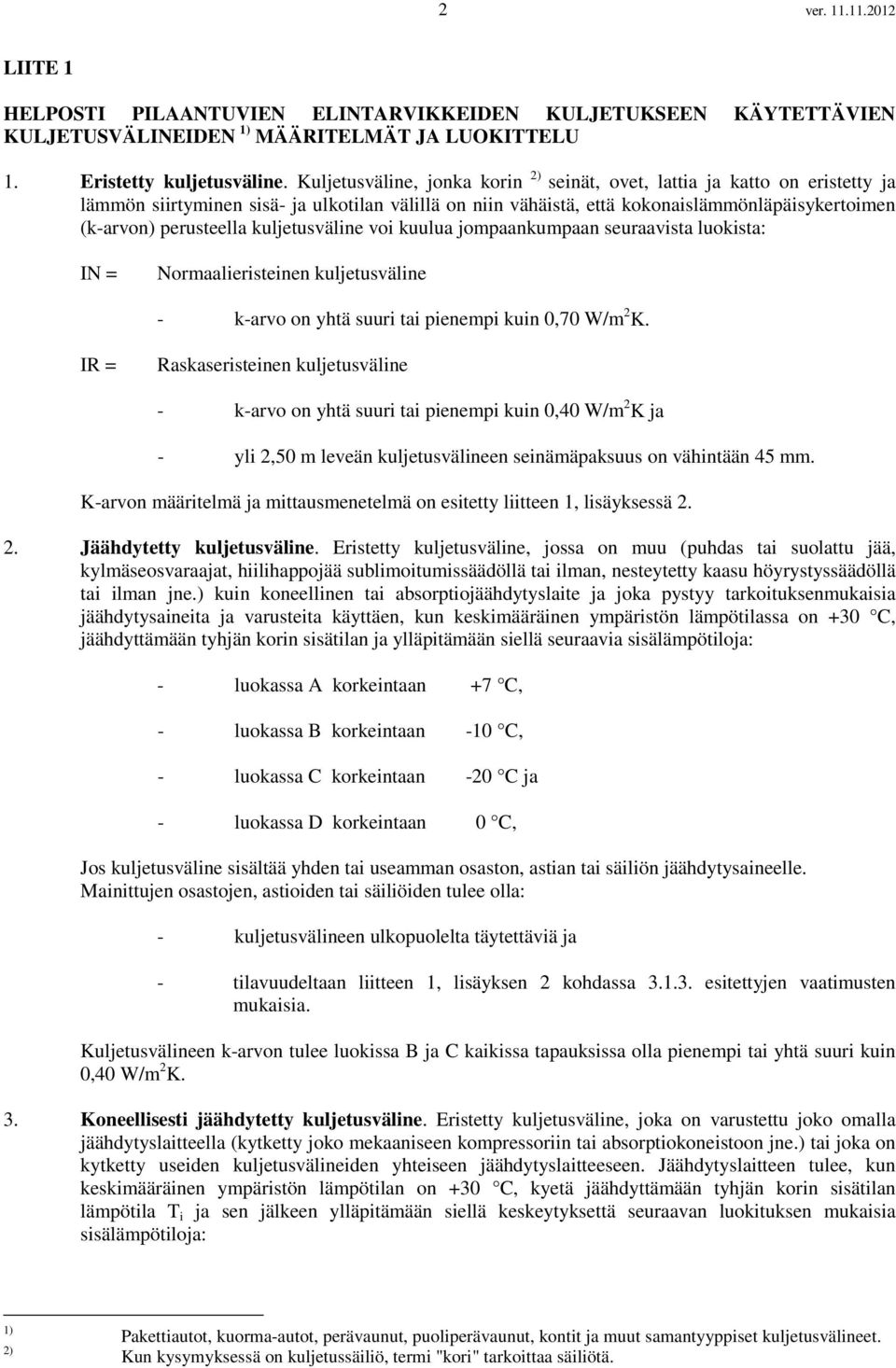 kuljetusväline voi kuulua jompaankumpaan seuraavista luokista: IN = Normaalieristeinen kuljetusväline - k-arvo on yhtä suuri tai pienempi kuin 0,70 W/m 2 K.