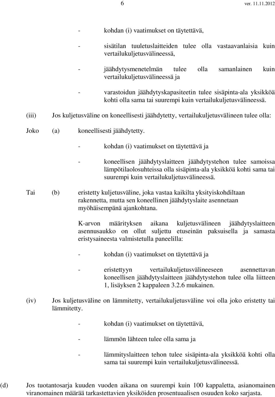 vertailukuljetusvälineessä ja - varastoidun jäähdytyskapasiteetin tulee sisäpinta-ala yksikköä kohti olla sama tai suurempi kuin vertailukuljetusvälineessä.