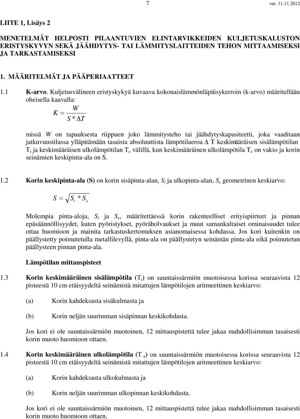 Kuljetusvälineen eristyskykyä kuvaava kokonaislämmönläpäisykerroin (k-arvo) määritellään oheisella kaavalla: W K = S * T missä W on tapauksesta riippuen joko lämmitysteho tai jäähdytyskapasiteetti,