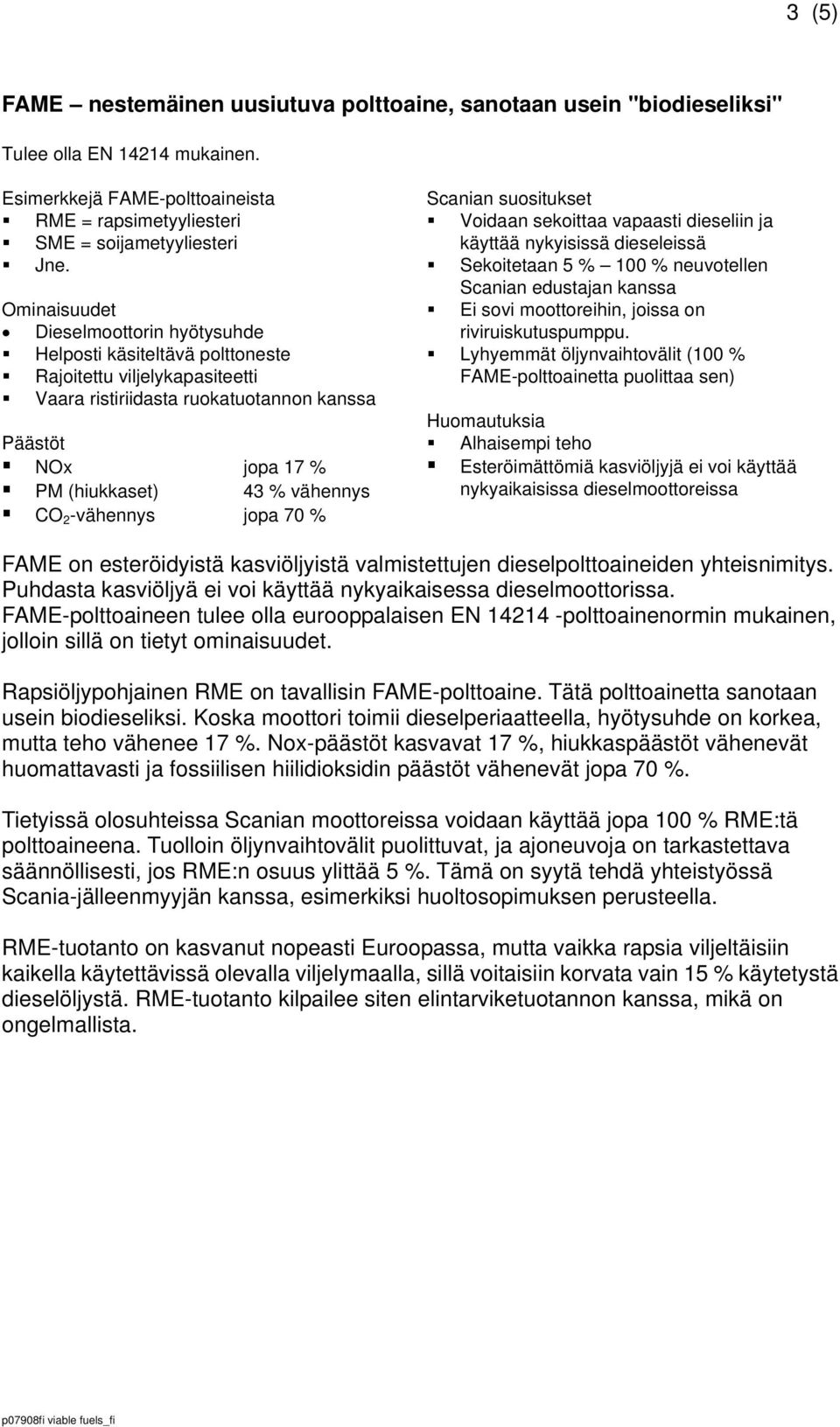 2 -vähennys jopa 70 % Scanian suositukset Voidaan sekoittaa vapaasti dieseliin ja käyttää nykyisissä dieseleissä Sekoitetaan 5 % 100 % neuvotellen Scanian edustajan kanssa Ei sovi moottoreihin,