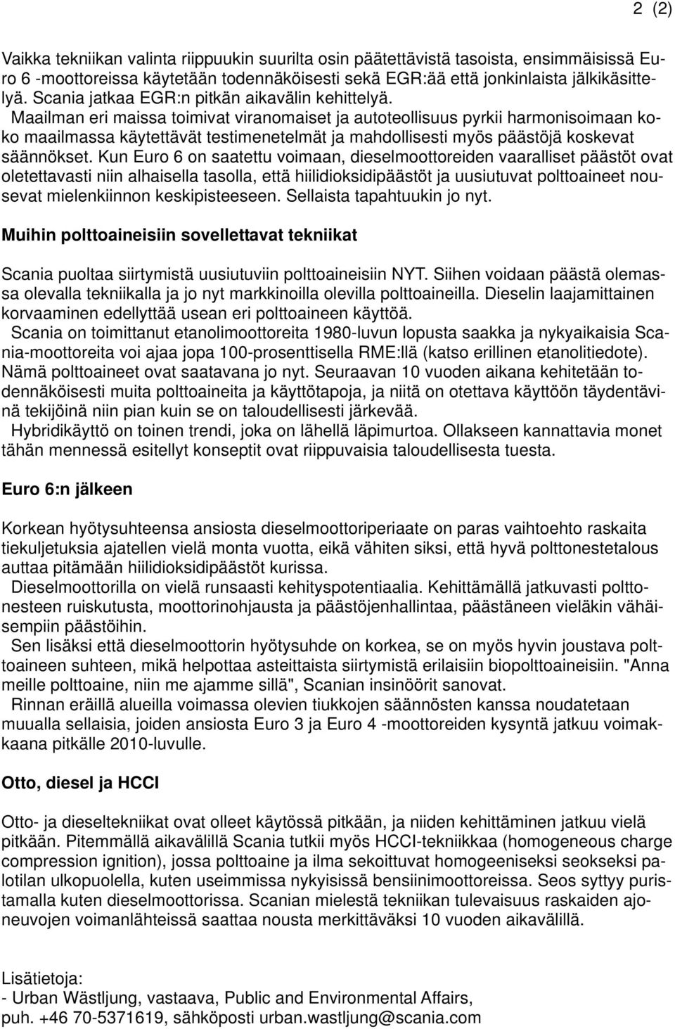 Maailman eri maissa toimivat viranomaiset ja autoteollisuus pyrkii harmonisoimaan koko maailmassa käytettävät testimenetelmät ja mahdollisesti myös päästöjä koskevat säännökset.