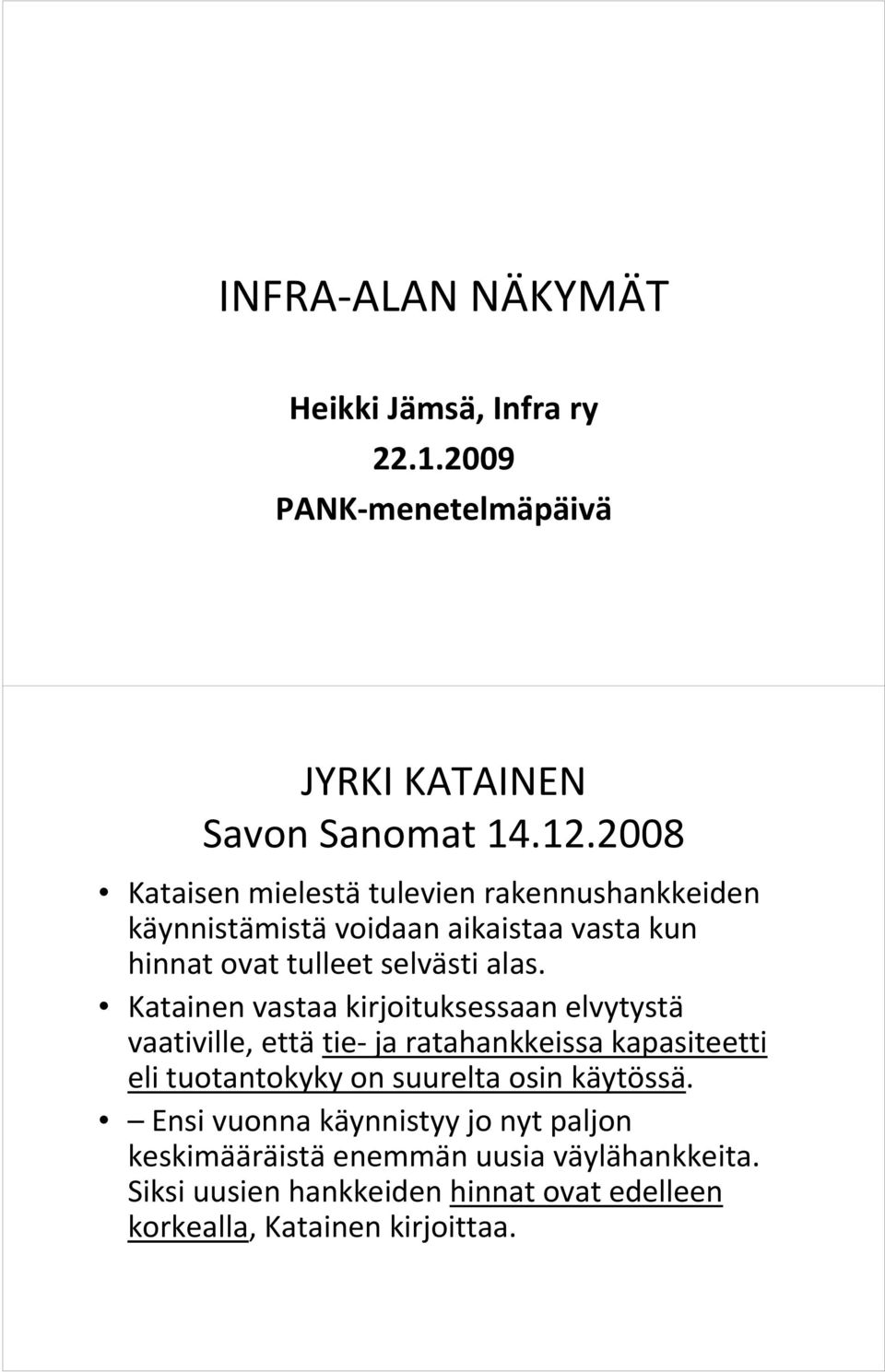 Katainen vastaa kirjoituksessaan elvytystä vaativille, että tie ja ratahankkeissa kapasiteetti eli tuotantokyky on suurelta osin