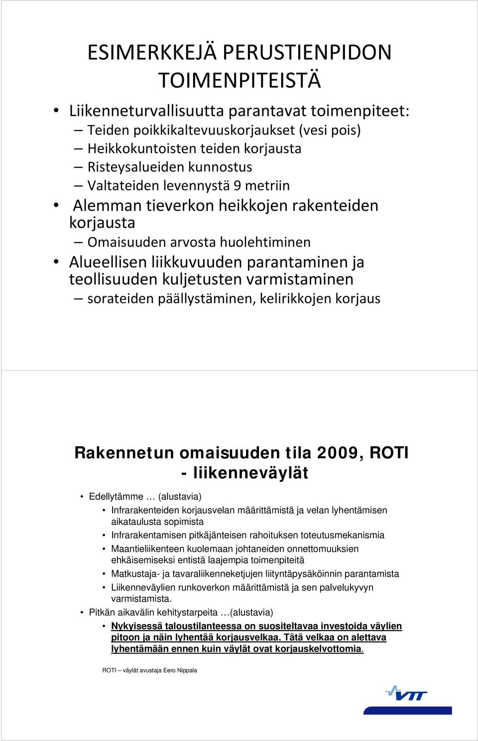 sorateiden päällystäminen, kelirikkojen korjaus Rakennetun omaisuuden tila 2009, ROTI - liikenneväylät Edellytämme (alustavia) Infrarakenteiden korjausvelan määrittämistä ja velan lyhentämisen