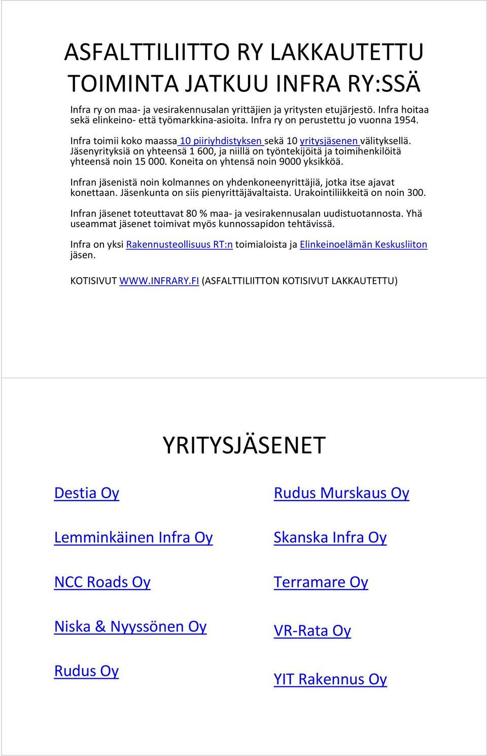 Jäsenyrityksiä on yhteensä 1 600, ja niillä on työntekijöitä ja toimihenkilöitä yhteensä noin 15 000. Koneita on yhtensä noin 9000 yksikköä.