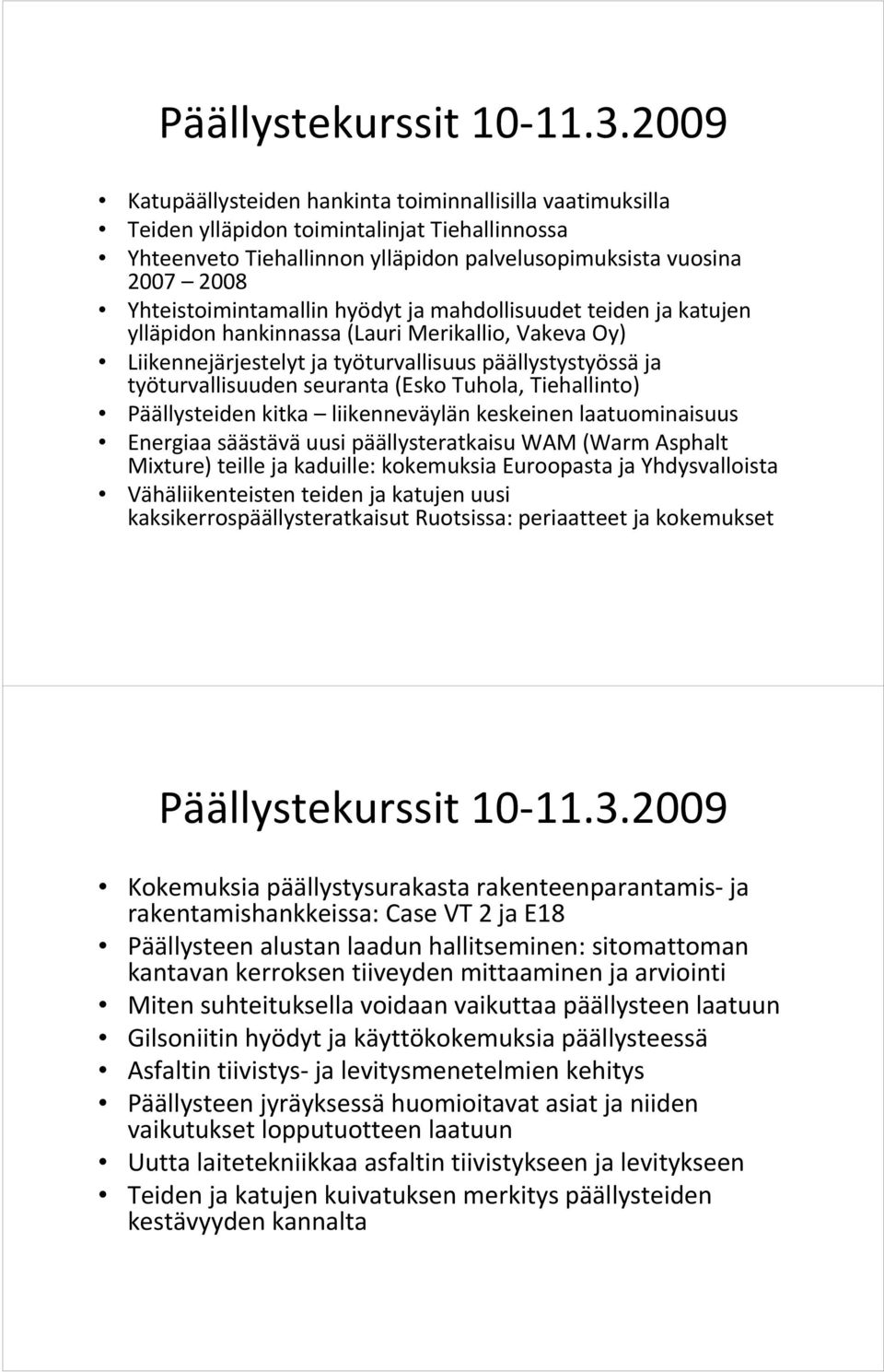 Yhteistoimintamallin hyödyt ja mahdollisuudet teiden ja katujen ylläpidon hankinnassa (Lauri Merikallio, Vakeva Oy) Liikennejärjestelyt ja työturvallisuus päällystystyössä ja työturvallisuuden