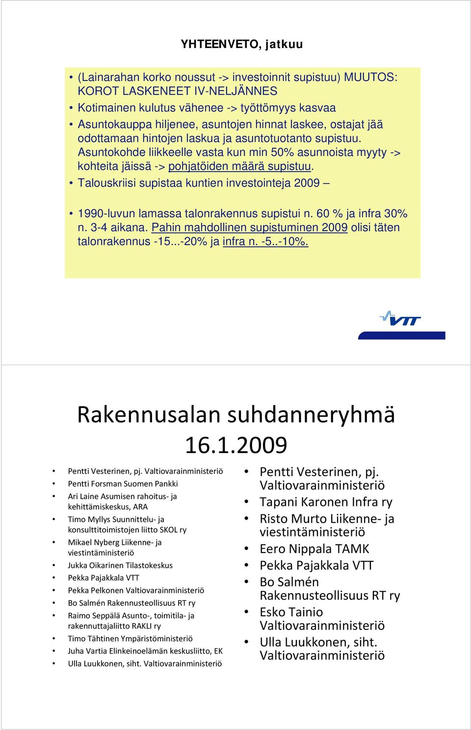 Talouskriisi supistaa kuntien investointeja 2009 1990-luvun lamassa talonrakennus supistui n. 60 % ja infra 30% n. 3-4 aikana. Pahin mahdollinen supistuminen 2009 olisi täten talonrakennus -15.