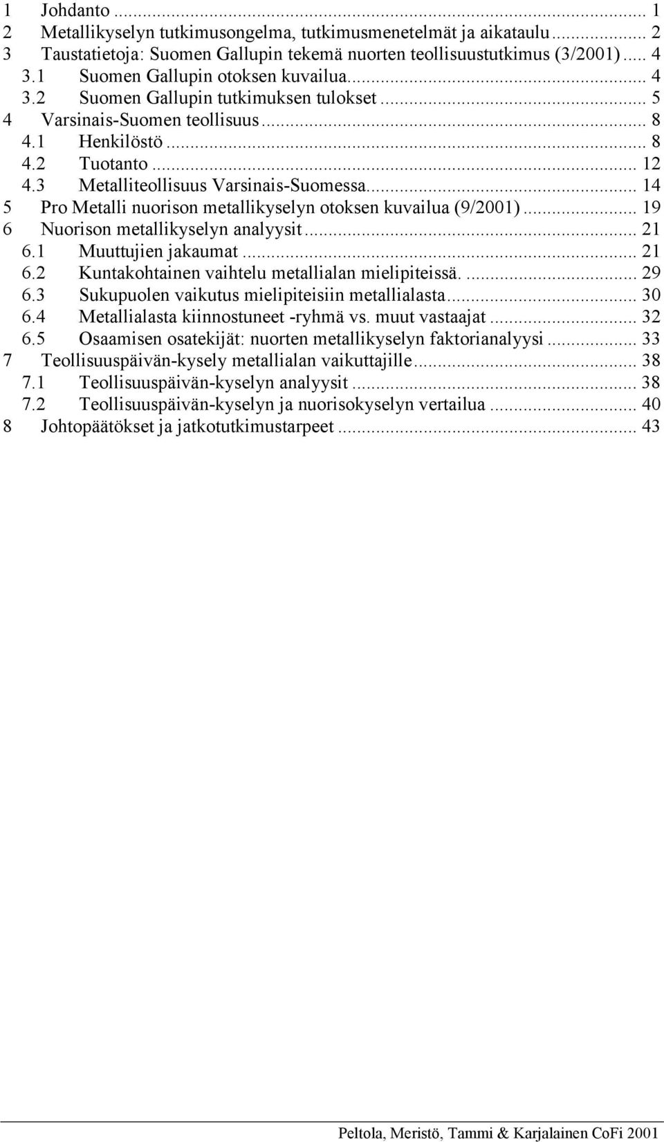 3 Metalliteollisuus Varsinais-Suomessa... 14 5 Pro Metalli nuorison metallikyselyn otoksen kuvailua (9/2001)... 19 6 Nuorison metallikyselyn analyysit... 21 6.