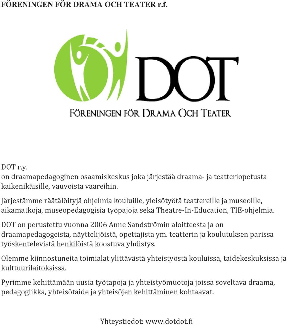 DOT on perustettu vuonna 2006 Anne Sandströmin aloitteesta ja on draamapedagogeista, näyttelijöistä, opettajista ym. teatterin ja koulutuksen parissa työskentelevistä henkilöistä koostuva yhdistys.