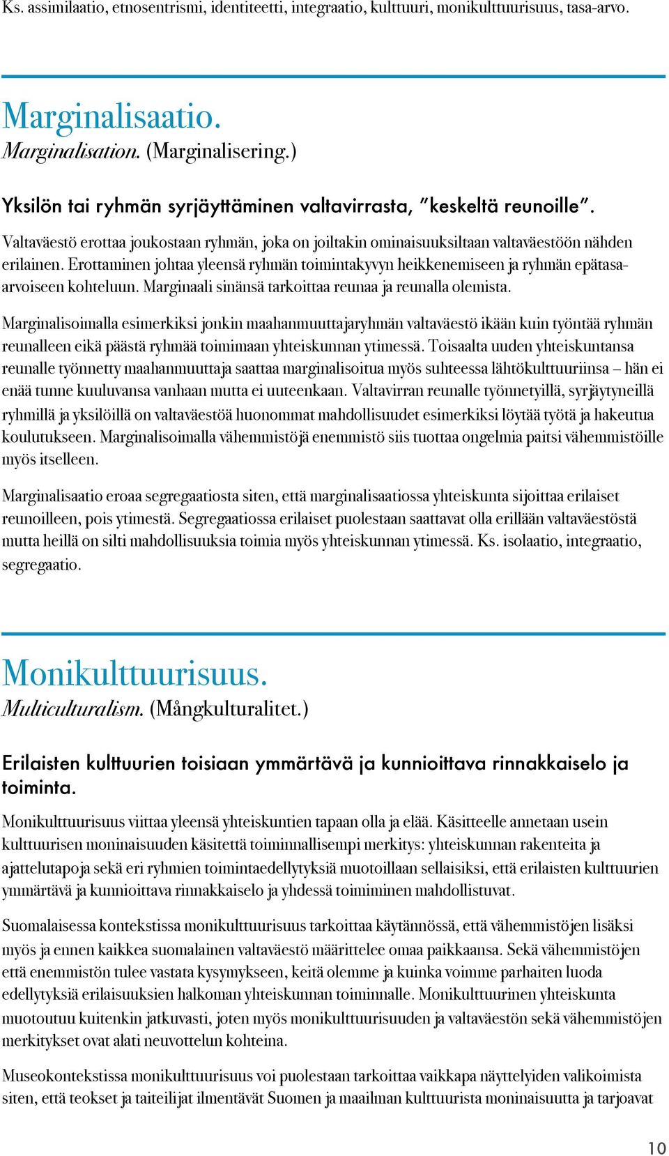 Erottaminen johtaa yleensä ryhmän toimintakyvyn heikkenemiseen ja ryhmän epätasaarvoiseen kohteluun. Marginaali sinänsä tarkoittaa reunaa ja reunalla olemista.