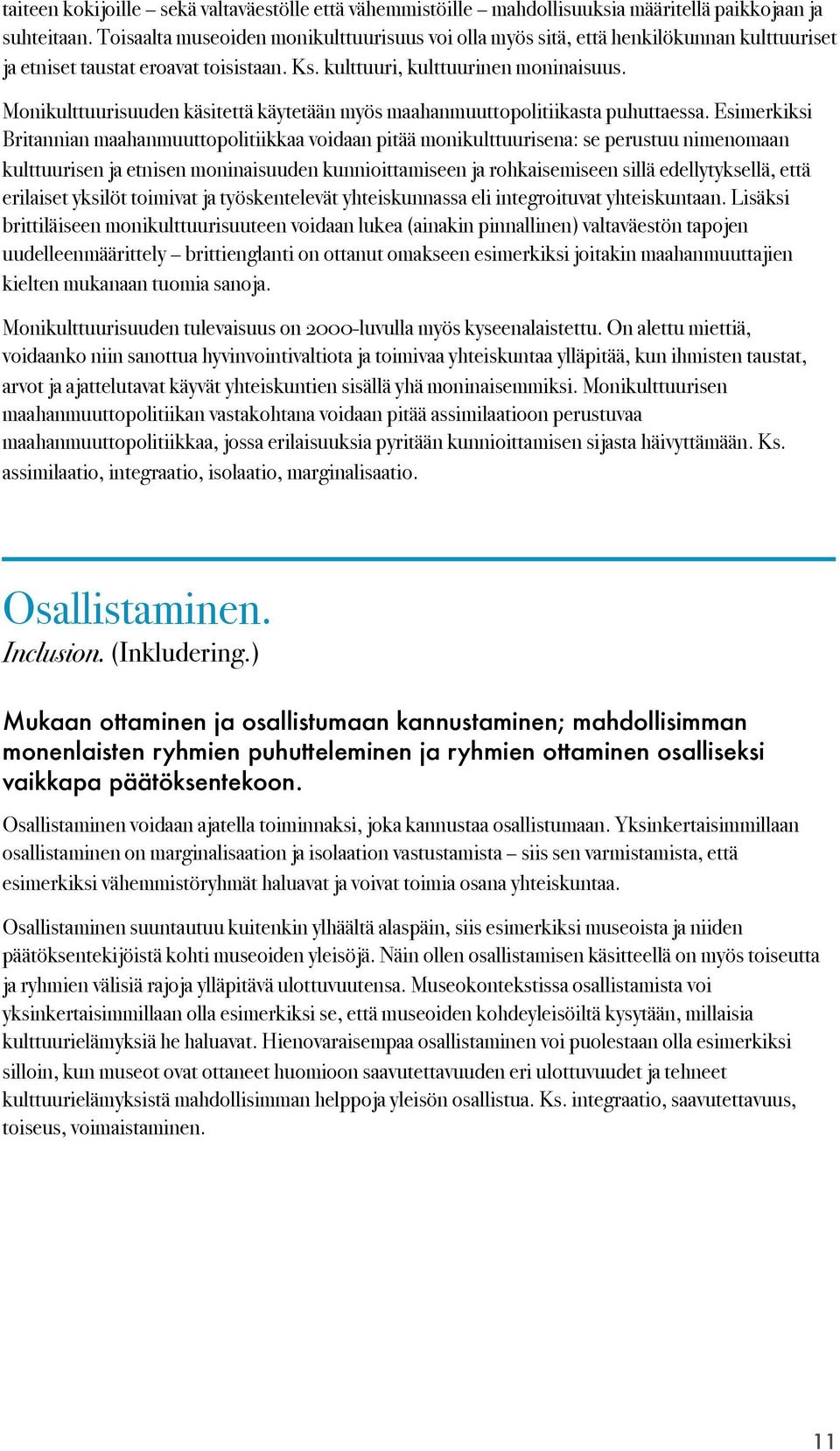 Monikulttuurisuuden käsitettä käytetään myös maahanmuuttopolitiikasta puhuttaessa.