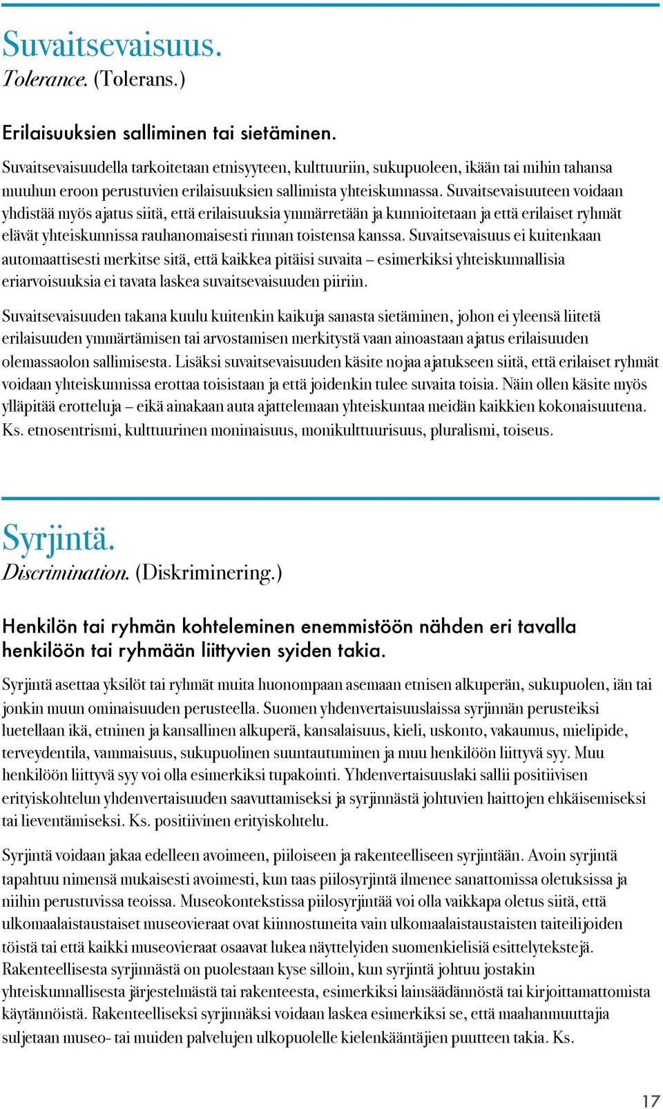 Suvaitsevaisuuteen voidaan yhdistää myös ajatus siitä, että erilaisuuksia ymmärretään ja kunnioitetaan ja että erilaiset ryhmät elävät yhteiskunnissa rauhanomaisesti rinnan toistensa kanssa.