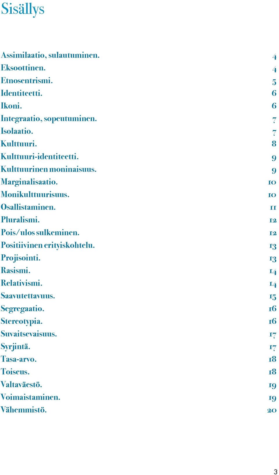 ! 11 Pluralismi.! 12 Pois/ulos sulkeminen.! 12 Positiivinen erityiskohtelu.! 13 Projisointi.! 13 Rasismi.! 14 Relativismi.! 14 Saavutettavuus.