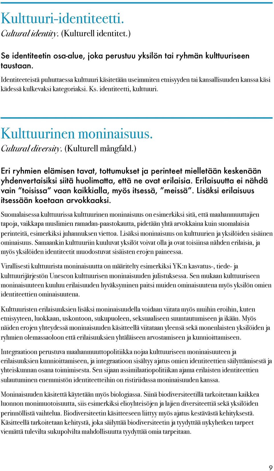 Cultural diversity. (Kulturell mångfald.) Eri ryhmien elämisen tavat, tottumukset ja perinteet mielletään keskenään yhdenvertaisiksi siitä huolimatta, että ne ovat erilaisia.