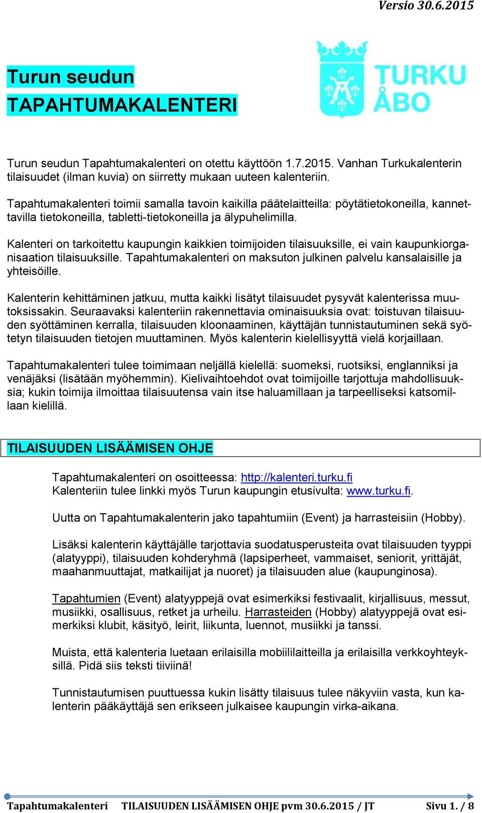 Kalenteri on tarkoitettu kaupungin kaikkien toimijoiden tilaisuuksille, ei vain kaupunkiorganisaation tilaisuuksille. Tapahtumakalenteri on maksuton julkinen palvelu kansalaisille ja yhteisöille.
