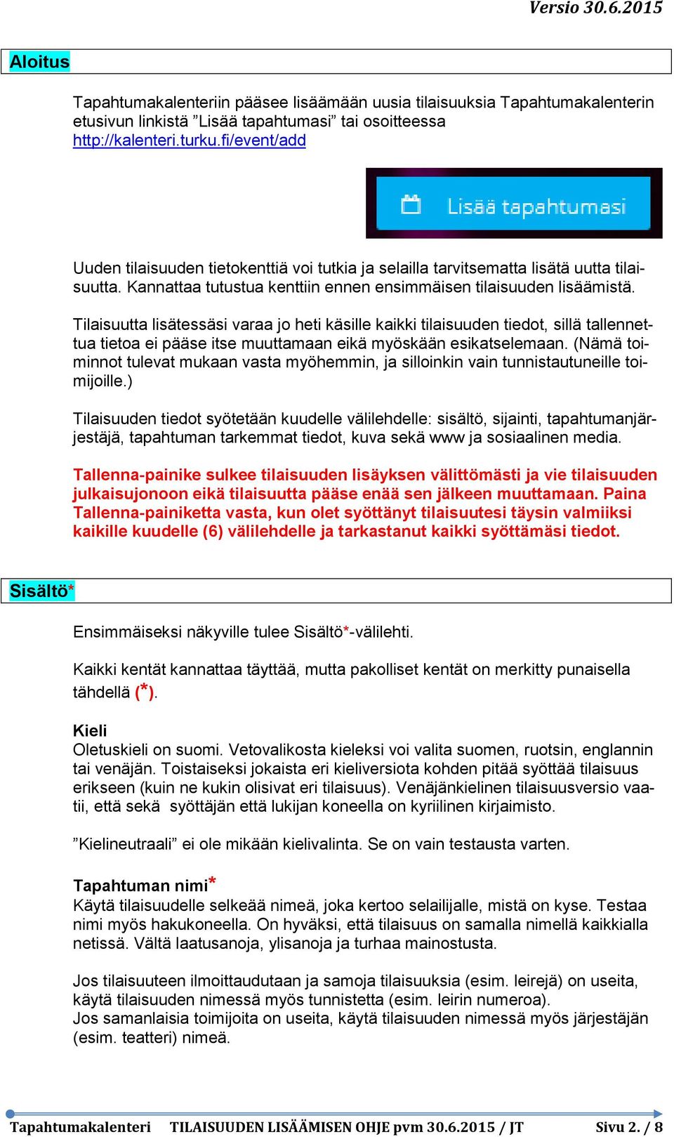 Tilaisuutta lisätessäsi varaa jo heti käsille kaikki tilaisuuden tiedot, sillä tallennettua tietoa ei pääse itse muuttamaan eikä myöskään esikatselemaan.