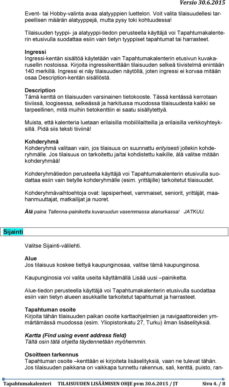 Ingressi Ingressi-kentän sisältöä käytetään vain Tapahtumakalenterin etusivun kuvakarusellin nostoissa. Kirjoita ingressikenttään tilaisuuden selkeä tiivistelmä enintään 140 merkillä.