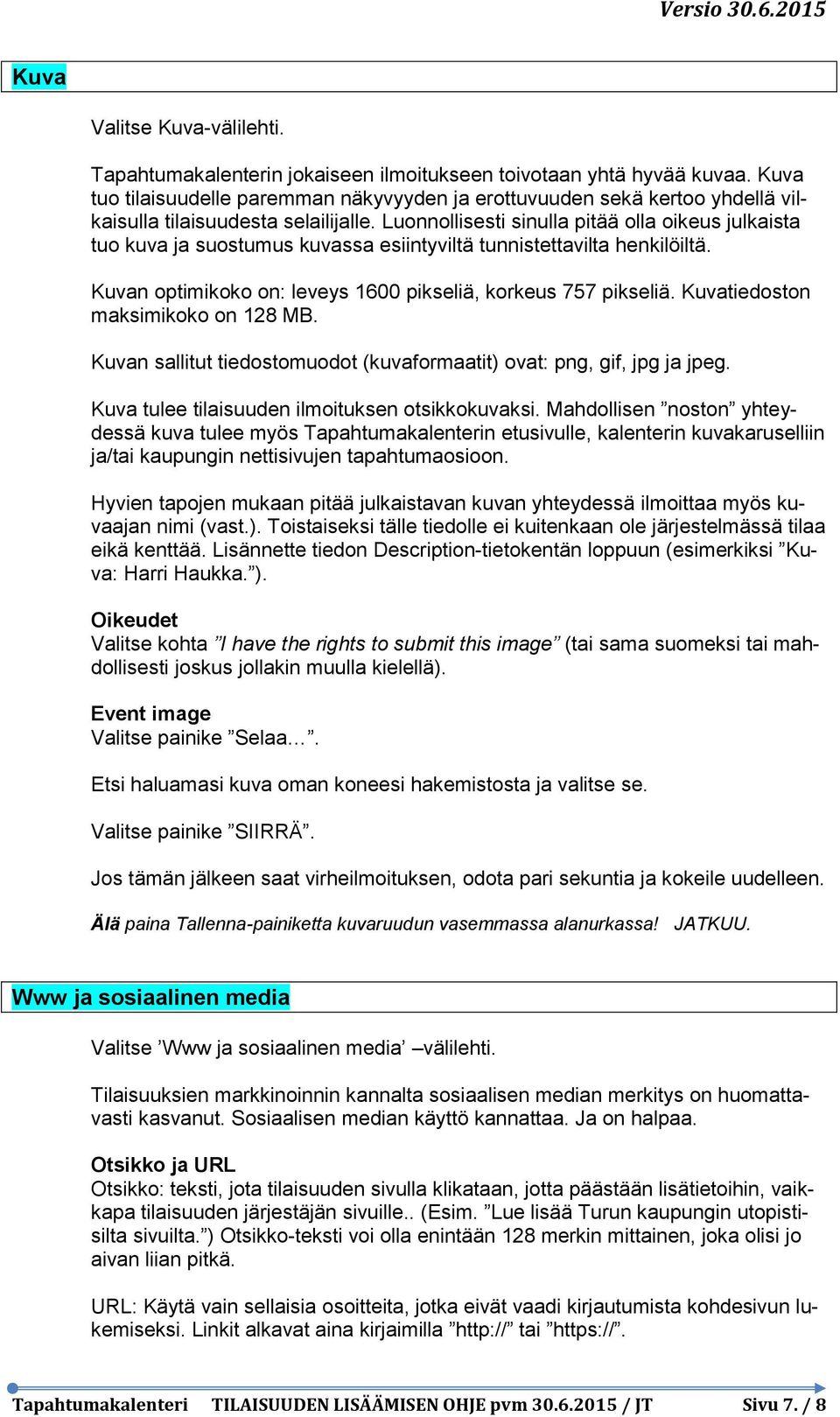 Luonnollisesti sinulla pitää olla oikeus julkaista tuo kuva ja suostumus kuvassa esiintyviltä tunnistettavilta henkilöiltä. Kuvan optimikoko on: leveys 1600 pikseliä, korkeus 757 pikseliä.