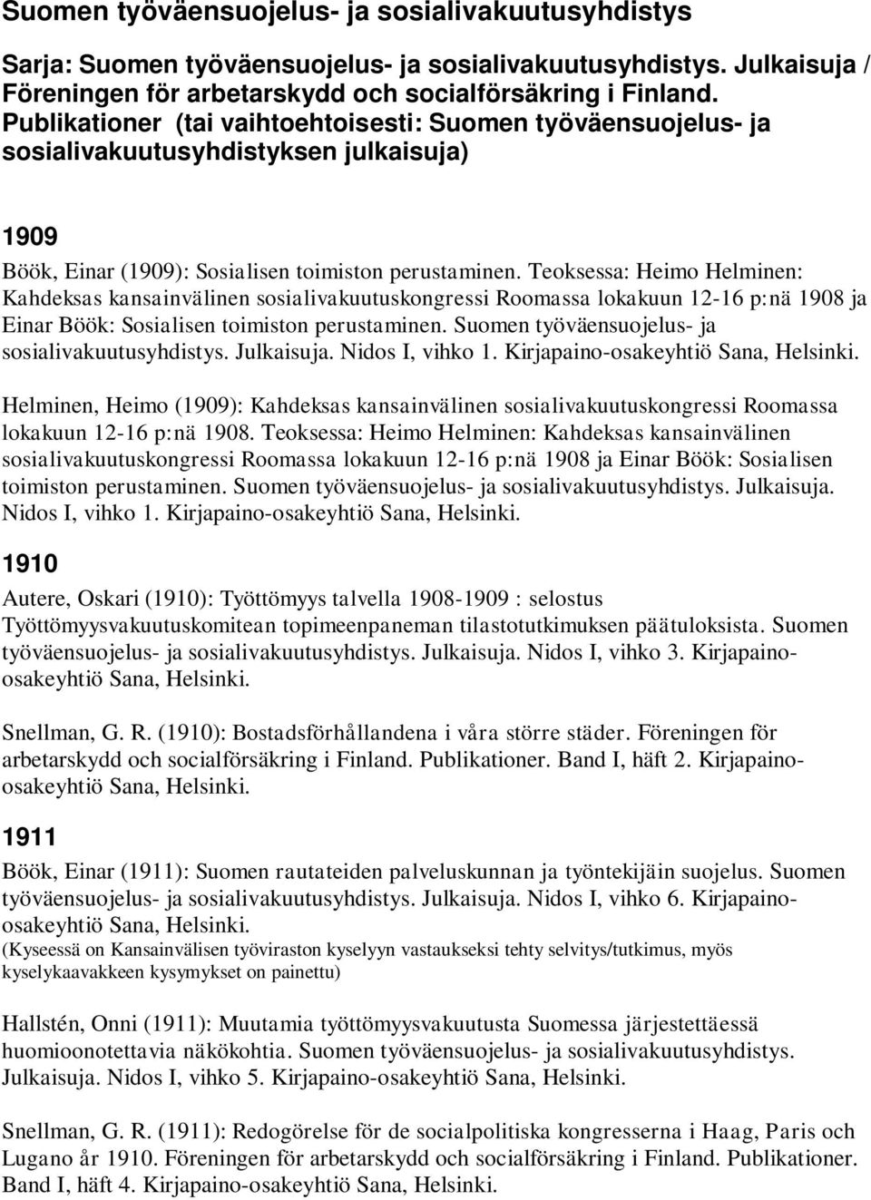 Teoksessa: Heimo Helminen: Kahdeksas kansainvälinen sosialivakuutuskongressi Roomassa lokakuun 12-16 p:nä 1908 ja Einar Böök: Sosialisen toimiston perustaminen.