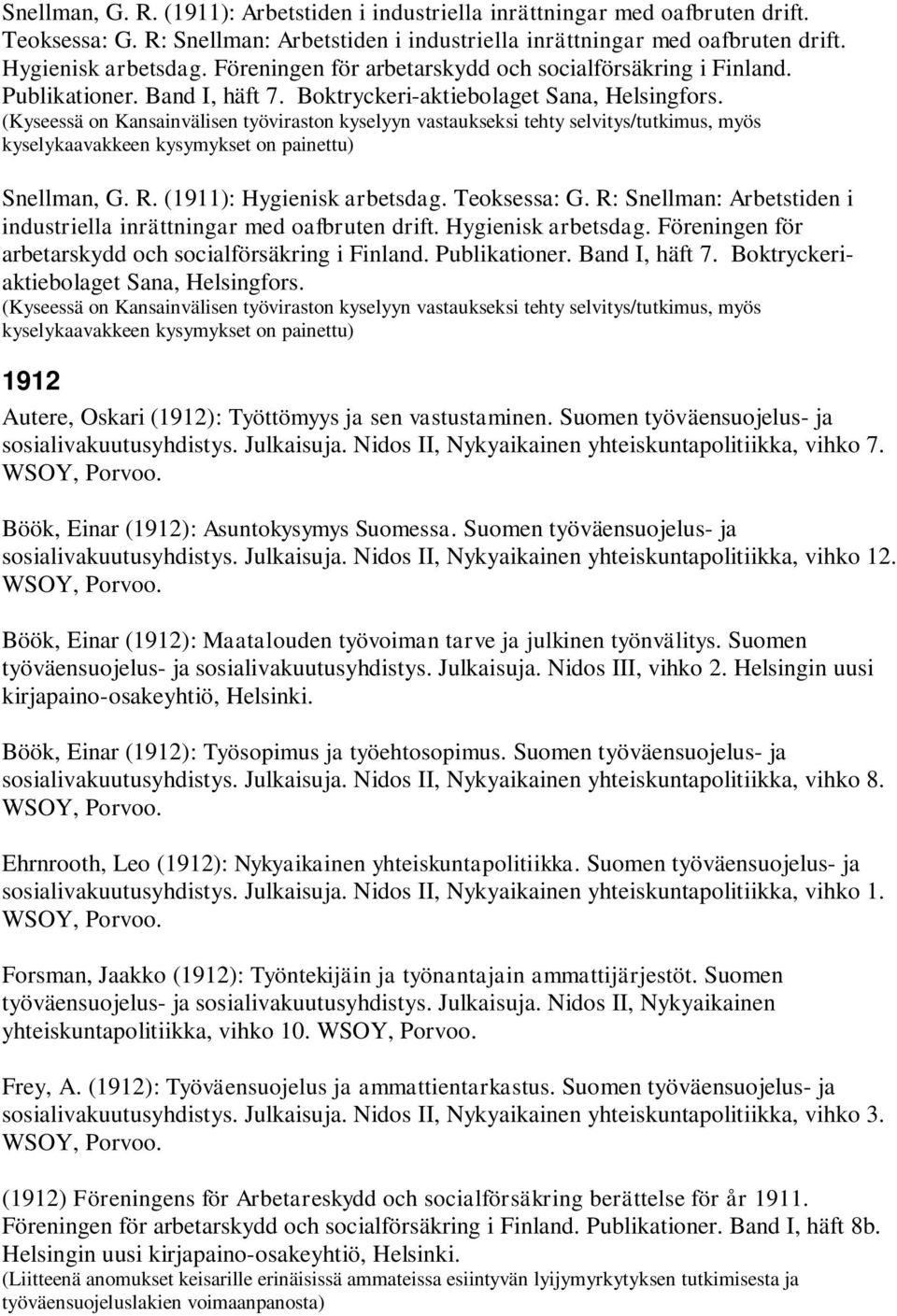 (Kyseessä on Kansainvälisen työviraston kyselyyn vastaukseksi tehty selvitys/tutkimus, myös kyselykaavakkeen kysymykset on painettu) Snellman, G. R. (1911): Hygienisk arbetsdag. Teoksessa: G.