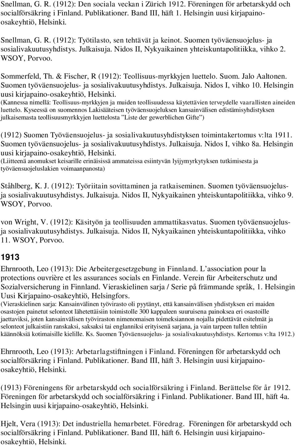 & Fischer, R (1912): Teollisuus-myrkkyjen luettelo. Suom. Jalo Aaltonen. Suomen työväensuojelus- ja sosialivakuutusyhdistys. Julkaisuja. Nidos I, vihko 10.