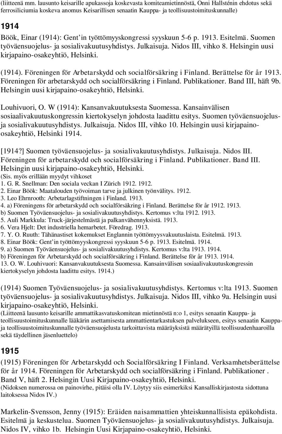 Einar (1914): Gent in työttömyyskongressi syyskuun 5-6 p. 1913. Esitelmä. Suomen työväensuojelus- ja sosialivakuutusyhdistys. Julkaisuja. Nidos III, vihko 8. Helsingin uusi (1914).